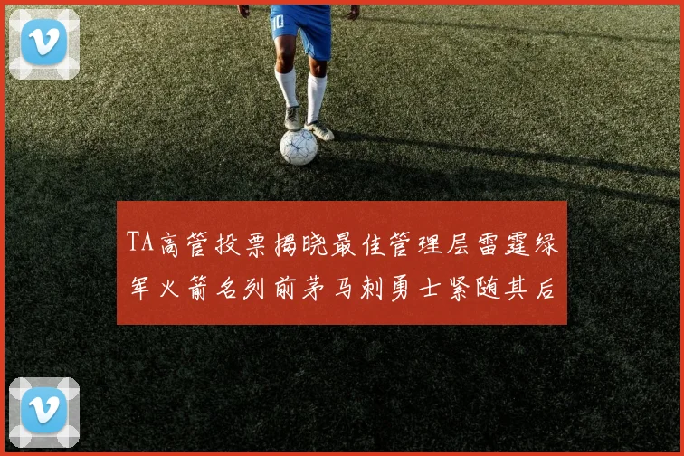 TA高管投票揭晓最佳管理层雷霆绿军火箭名列前茅马刺勇士紧随其后