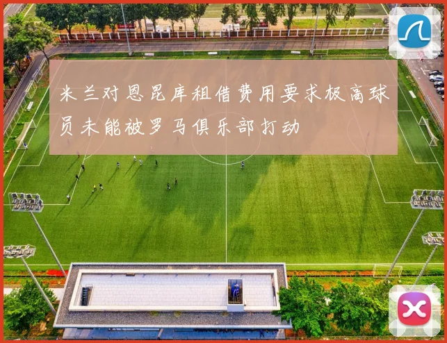 米兰对恩昆库租借费用要求极高球员未能被罗马俱乐部打动