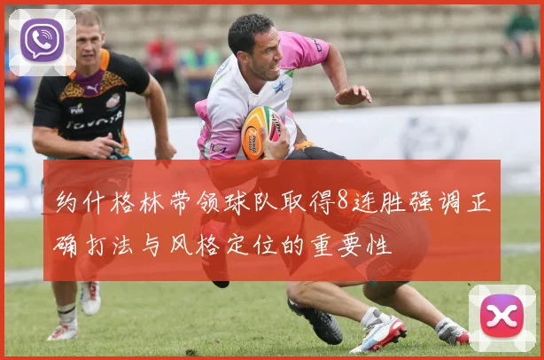 约什格林带领球队取得8连胜强调正确打法与风格定位的重要性