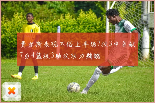 费尔斯表现不俗上半场7投3中贡献7分4篮板3助攻助力鹈鹕