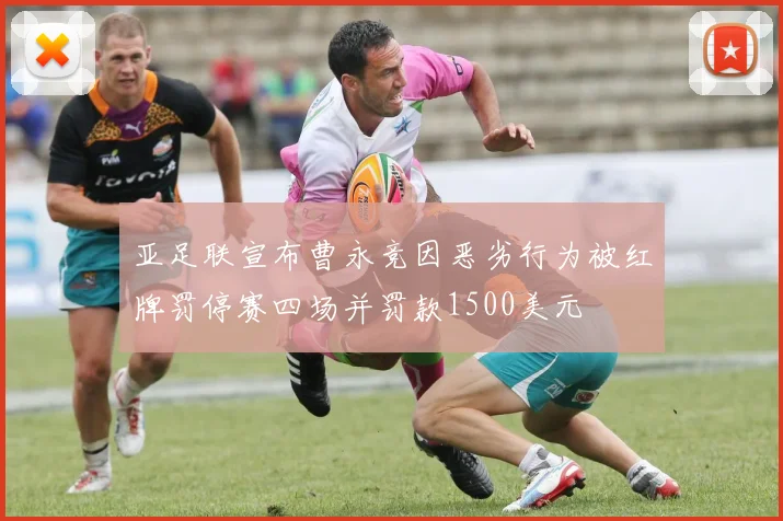 亚足联宣布曹永竞因恶劣行为被红牌罚停赛四场并罚款1500美元